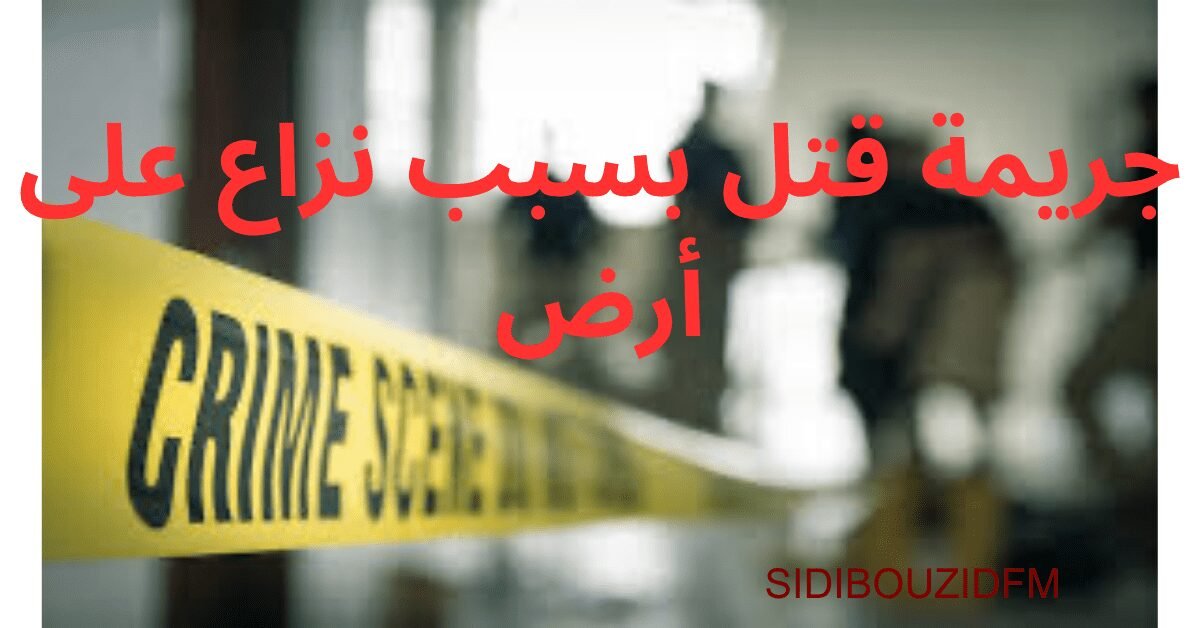 جريمة قتل بسبب نزاع على أرض