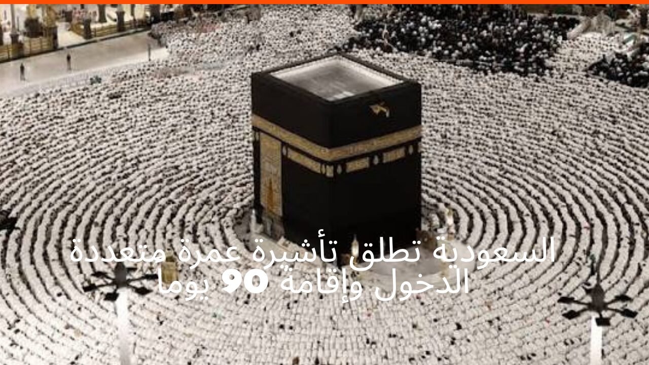 السعودية تطلق تأشيرة عمرة متعددة الدخول وإقامة 90 يوماً