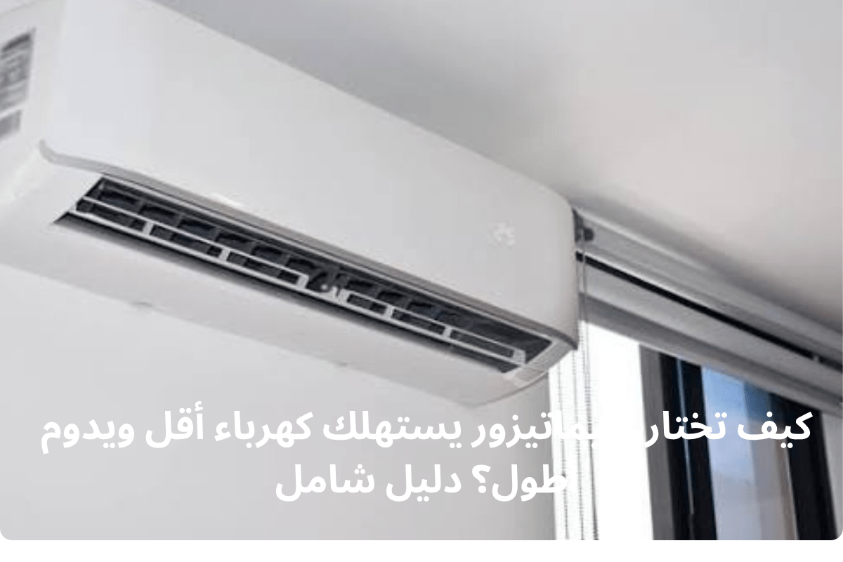 كيف تختار كليماتيزور يستهلك كهرباء أقل ويدوم أطول؟ دليل شامل